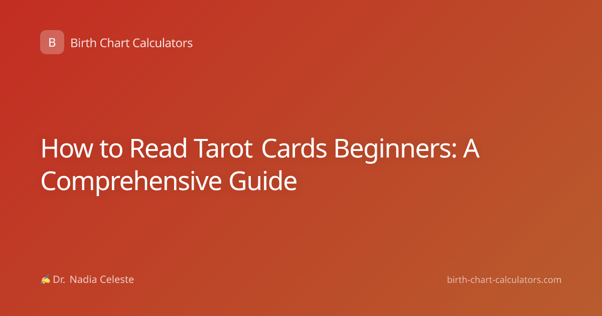 How to Read Tarot Cards Beginners: A Comprehensive Guide
